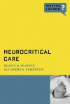 Neurocritical Care (What Do I Do Now) - Eelco F.M. Wijdicks, Alejandro A. Rabinstein