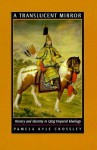 A Translucent Mirror: History and Identity in Qing Imperial Ideology - Pamela Kyle Crossley