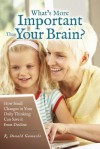 What's More Important Than Your Brain?: How Small Changes in Your Daily Thinking Can Save It from Decline - R. Donald Gamache