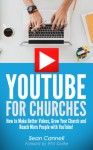 YouTube For Churches: How to Make Better Videos, Grow Your Church and Reach More People with YouTube - Sean Cannell, Phil Cooke