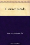 El cuento soñado (Spanish Edition) - Emilia Pardo Bazán