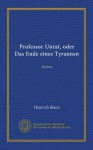 Professor Unrat, oder Das Ende eines Tyrannen: Roman (German Edition) - Heinrich Mann