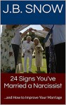 24 Signs You've Married a Narcissist: ...and How to Improve Your Marriage (Transcend Mediocrity Book 139) - J.B. Snow