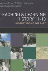 Teaching and Learning History: Understanding the Past 11-18 - Chris Husbands, Alison Kitson, Susan Steward