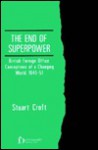 The End of Superpower: British Foreign Office Conceptions of a Changing World, 1945-51 - Stuart Croft