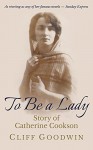 To Be a Lady: Story of Catherine Cookson - Cliff Goodwin