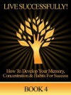 How To Improve Concentration, Memory and Habits For Success - Book 4 Live Successfully - Edward Williams