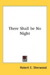 There Shall Be No Night - Robert E. Sherwood