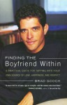 Finding the Boyfriend Within: A Practical Guide for Tapping into your own Scource of Love, Happiness, and Respect - Brad Gooch