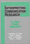 Interpreting Communication Research: A Case Study Approach - Lawrence R Frey, Carl H. Botan, Paul G. Friedman, Gary L. Kreps