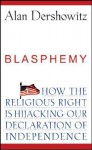 Blasphemy: How the Religious Right is Hijacking the Declaration of Independence - Alan M. Dershowitz