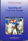 Teaching Art, Craft and Design : A Practical Guide for Primary and Secondary Teachers (Education Australia) - Donald Richardson
