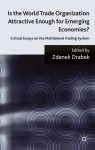 Is the World Trade Organization Attractive Enough For Emerging Economies?: Critical Essays on the Multilateral Trading System - Zdenek Drabek