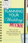 Planning Your Wedding Sucks: What to Do When Place Cards, Plus Ones, and Paying Two Grand for a Cake Make You Miserable - Joanne Kimes, Elena Donovan Mauer