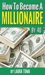 How To Become A Millionaire By 40 (Millionaires, Become A Millionaire, Invest, Make Money, Retire early) - LAURA TOMA