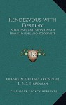 Rendezvous with Destiny: Addresses and Opinions of Franklin Delano Roosevelt - Franklin D. Roosevelt, J.B.S. Hardman