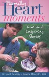 Family Heart Moments: True and Inspiring Stories - Scott Turansky, Joanne Miller