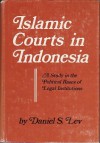 Islamic Courts in Indonesia: A Study in the Political Bases of Legal Institutions, - Daniel S. Lev