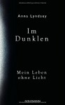 Im Dunklen: Mein Leben ohne Licht - Anna Lyndsey, Sibylle Schmidt