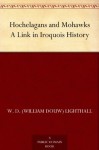 Hochelagans and Mohawks A Link in Iroquois History - W. D. (William Douw) Lighthall