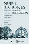 Nueve ficciones para una fundación - Rodrigo Carmona, Javier Guiamet, Ayelén Fiebelkorn, Sofía Silva, Ramón D. Tarruela, Juan Manuel Bellini, Estefanía Dubois, Luciano Raúl Lozano, Damián F. Lamberta