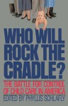 Who Will Rock the Cradle?: The Battle for Control of Child Care in America - Phyllis Schlafly