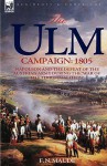 The Ulm Campaign 1805: Napoleon and the Defeat of the Austrian Army During the 'War of the Third Coalition' - F.N. Maude