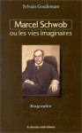 Marcel Schwob Ou Les Vies Imaginaires - Sylvain Goudemare