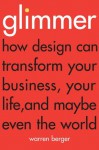 Glimmer: How design can transform your business, your life, and maybe even the world - Warren Berger