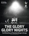 The Glory Glory Nights: The Complete History of Tottenham Hotspur in Europe. Adam Powley, Martin Cloake - Adam Powley