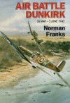 Air Battle Dunkirk: 26 May - 3 June 1940 - Norman Franks