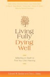 Living Fully, Dying Well - Edward W. Bastian, Tina L. Staley, Netanel Miles-Yepez, Ira Byock