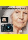 Mistrovství práce s DSLR: vše, co jste chtěli vědět o digitální zrcadlovce a nikdo vám to neuměl vysvětlit - Roman Pihan, Ondřej Neff