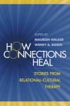 How Connections Heal: Stories from Relational-Cultural Therapy - Maureen Walker, Maureen Walker