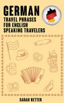 GERMAN: TRAVEL PHRASES FOR ENGLISH SPEAKING TRAVELERS: The most needed 1.000 phrases when traveling in German speaking countries - Sarah Retter, German Dictionary