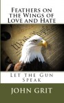 Feathers on the Wings of Love and Hate: Let the Gun Speak - John Grit