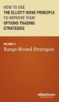 How to Use the Elliott Wave Principle to Improve Your Options Trading Strategies - Vol. 2: Range Bound Strategies (How to Use the Elliott Wave Principle ... Trading Strategies: Range Bound Strategies) - Wayne Gorman