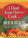 The "I Don't Know How to Cook" Book Mexican: 300 Everyday Easy Mexican Recipes--That Anyone Can Make at Home! - Linda Rodriguez