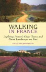 Walking in France: Exploring France's Great Towns and Finest Landscapes on Foot - Gillian Souter, John Souter