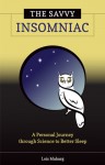 The Savvy Insomniac: A Personal Journey through Science to Better Sleep - Lois Maharg