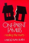 One-Parent Families--Healing the Hurts: Healing the Hurts - Harold Ivan Smith