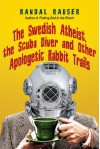 The Swedish Atheist, the Scuba Diver and Other Apologetic Rabbit Trails - Randal Rauser