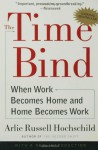 The Time Bind: When Work Becomes Home and Home Becomes Work - Arlie Russell Hochschild