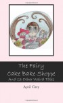 The Fairy Cake Bake Shoppe and 13 Other Weird Tales - April Grey