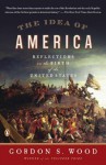 The Idea of America: Reflections on the Birth of the United States - Gordon S. Wood