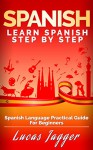 Learn Spanish Step by Step: Spanish Language Practical Guide for Beginners - Lucas Jagger, Spanish