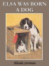 ELSA WAS BORN A DOG, I WAS BORN A HUMAN...THINGS HAVE CHANGED. - Rhoda Lerman