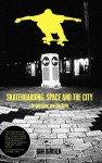 Skateboarding, Space and the City: Architecture and the Body - Iain Borden