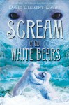 The Scream of the White Bears - David Clement-Davies