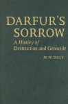 Darfur's Sorrow: A History Of Destruction And Genocide - M.W. Daly